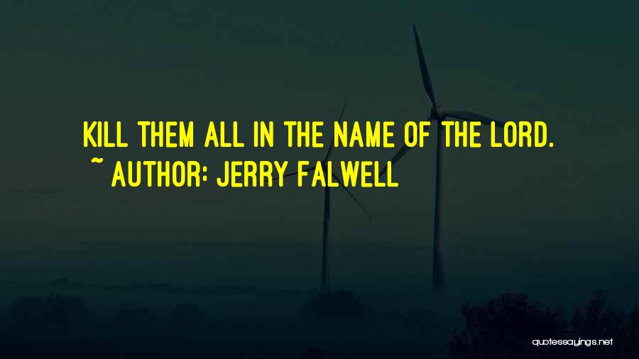 Jerry Falwell Quotes: Kill Them All In The Name Of The Lord.