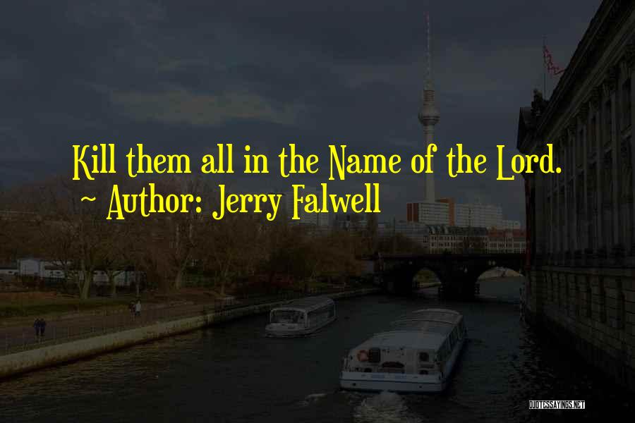 Jerry Falwell Quotes: Kill Them All In The Name Of The Lord.