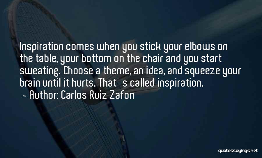 Carlos Ruiz Zafon Quotes: Inspiration Comes When You Stick Your Elbows On The Table, Your Bottom On The Chair And You Start Sweating. Choose