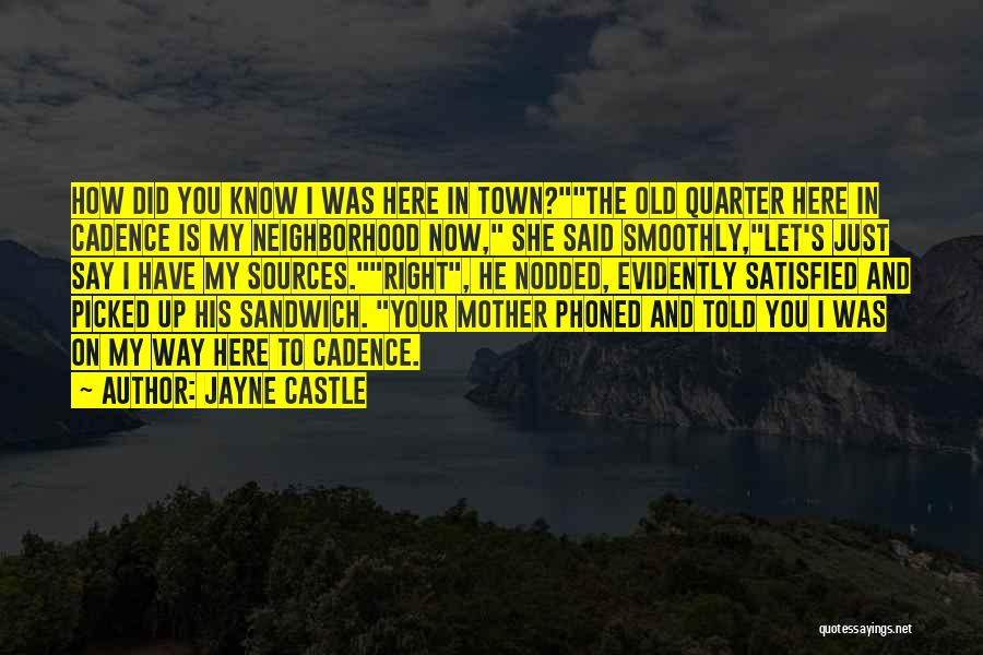 Jayne Castle Quotes: How Did You Know I Was Here In Town?the Old Quarter Here In Cadence Is My Neighborhood Now, She Said