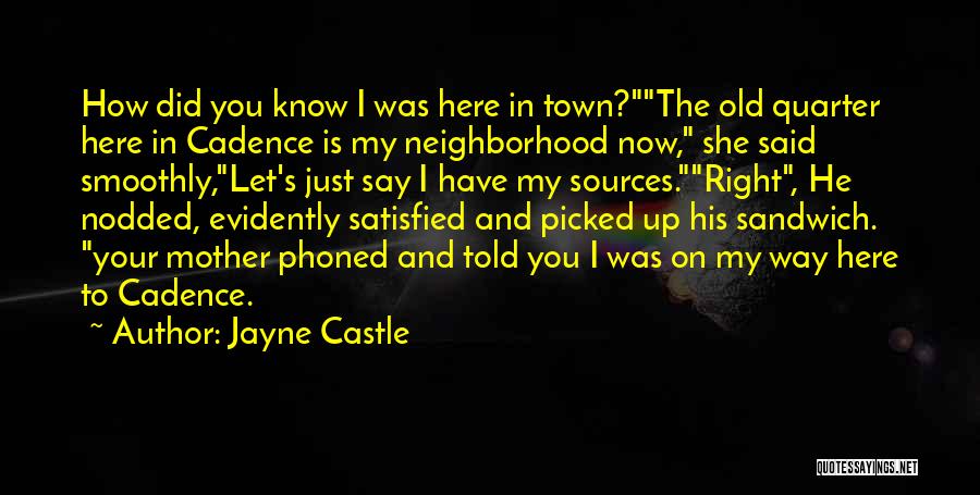 Jayne Castle Quotes: How Did You Know I Was Here In Town?the Old Quarter Here In Cadence Is My Neighborhood Now, She Said