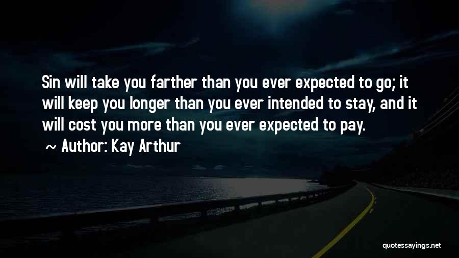 Kay Arthur Quotes: Sin Will Take You Farther Than You Ever Expected To Go; It Will Keep You Longer Than You Ever Intended