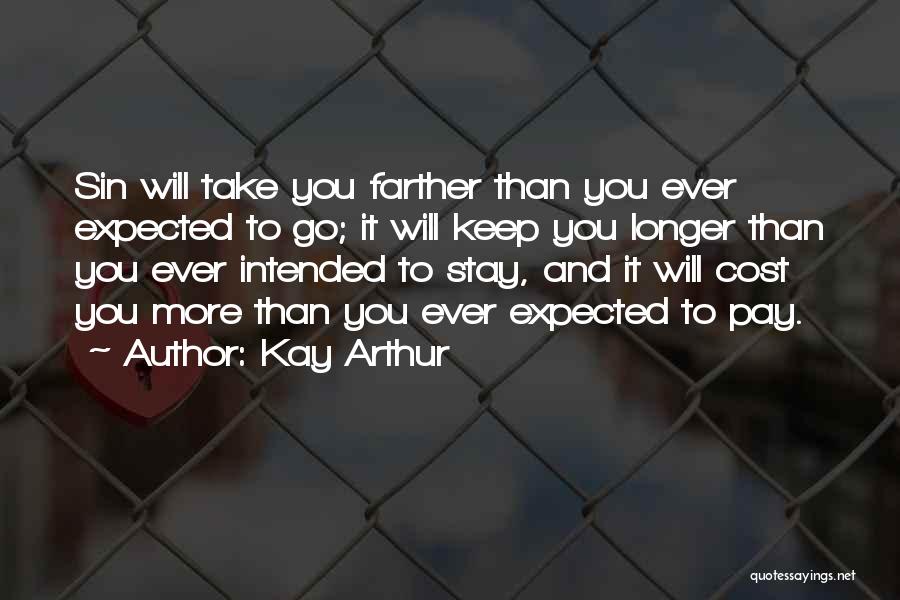 Kay Arthur Quotes: Sin Will Take You Farther Than You Ever Expected To Go; It Will Keep You Longer Than You Ever Intended