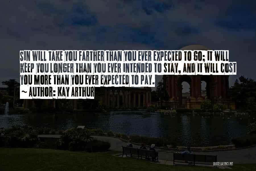 Kay Arthur Quotes: Sin Will Take You Farther Than You Ever Expected To Go; It Will Keep You Longer Than You Ever Intended