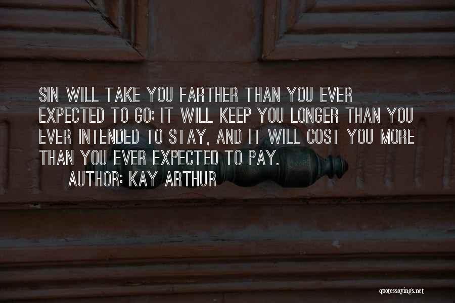 Kay Arthur Quotes: Sin Will Take You Farther Than You Ever Expected To Go; It Will Keep You Longer Than You Ever Intended