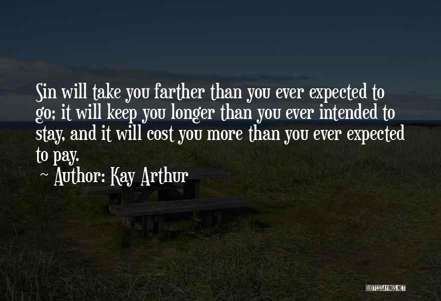Kay Arthur Quotes: Sin Will Take You Farther Than You Ever Expected To Go; It Will Keep You Longer Than You Ever Intended