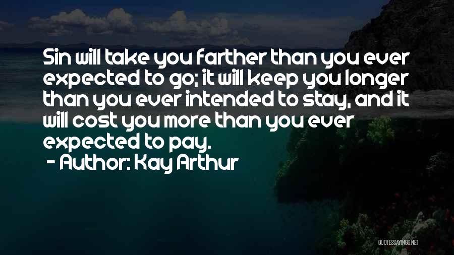 Kay Arthur Quotes: Sin Will Take You Farther Than You Ever Expected To Go; It Will Keep You Longer Than You Ever Intended