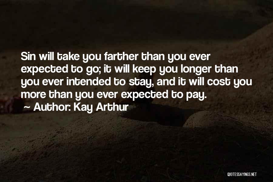 Kay Arthur Quotes: Sin Will Take You Farther Than You Ever Expected To Go; It Will Keep You Longer Than You Ever Intended