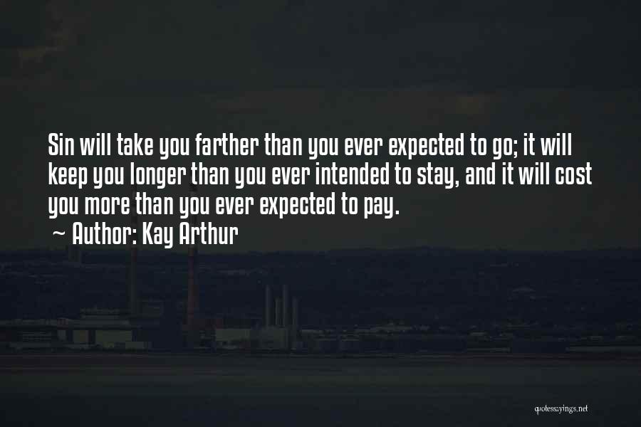 Kay Arthur Quotes: Sin Will Take You Farther Than You Ever Expected To Go; It Will Keep You Longer Than You Ever Intended
