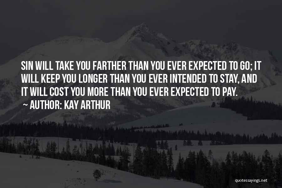 Kay Arthur Quotes: Sin Will Take You Farther Than You Ever Expected To Go; It Will Keep You Longer Than You Ever Intended