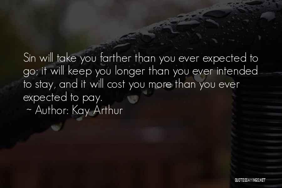 Kay Arthur Quotes: Sin Will Take You Farther Than You Ever Expected To Go; It Will Keep You Longer Than You Ever Intended