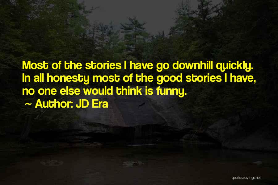 JD Era Quotes: Most Of The Stories I Have Go Downhill Quickly. In All Honesty Most Of The Good Stories I Have, No