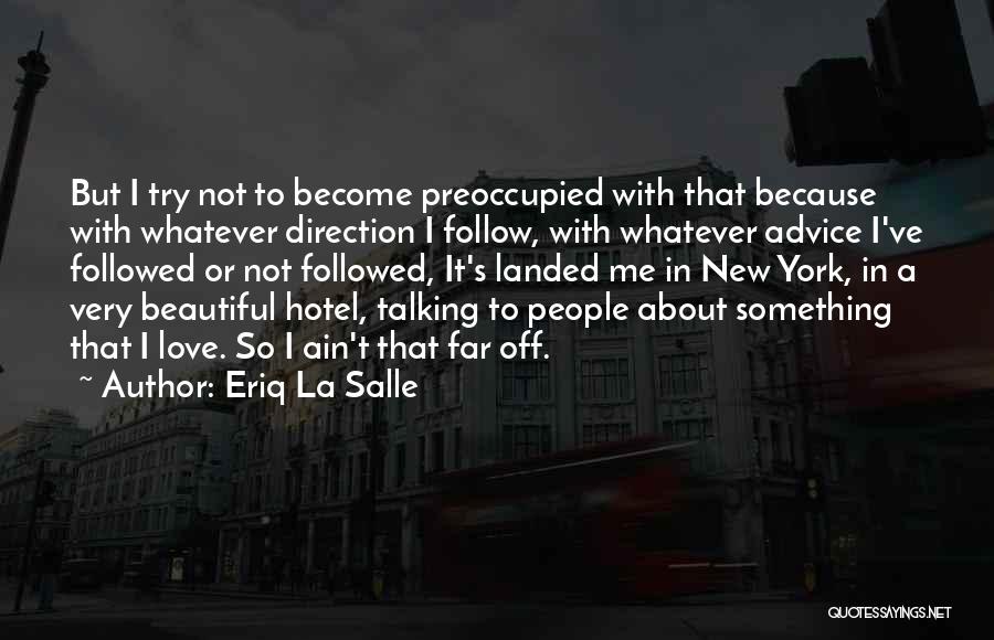 Eriq La Salle Quotes: But I Try Not To Become Preoccupied With That Because With Whatever Direction I Follow, With Whatever Advice I've Followed