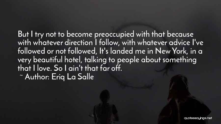 Eriq La Salle Quotes: But I Try Not To Become Preoccupied With That Because With Whatever Direction I Follow, With Whatever Advice I've Followed