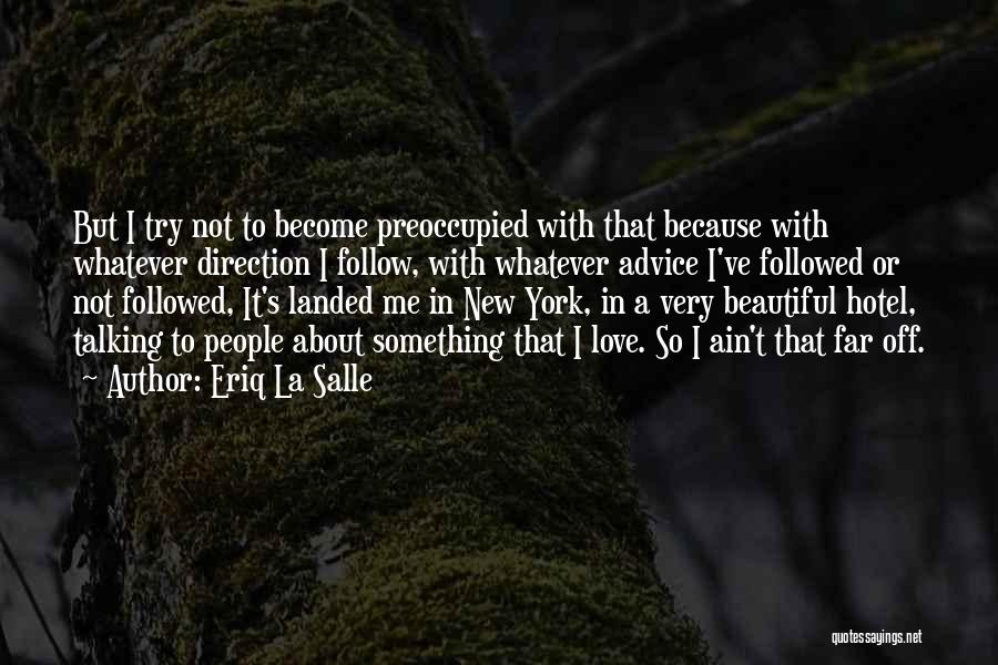 Eriq La Salle Quotes: But I Try Not To Become Preoccupied With That Because With Whatever Direction I Follow, With Whatever Advice I've Followed