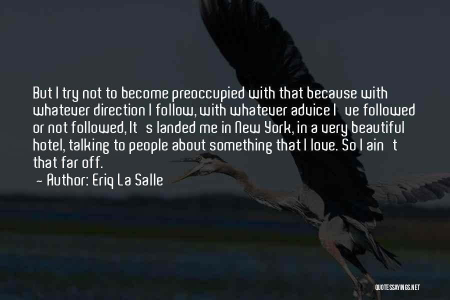 Eriq La Salle Quotes: But I Try Not To Become Preoccupied With That Because With Whatever Direction I Follow, With Whatever Advice I've Followed