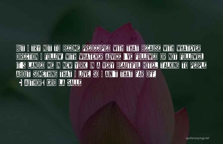 Eriq La Salle Quotes: But I Try Not To Become Preoccupied With That Because With Whatever Direction I Follow, With Whatever Advice I've Followed