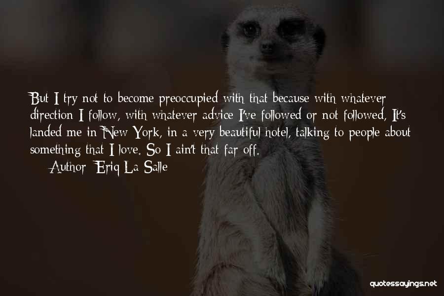 Eriq La Salle Quotes: But I Try Not To Become Preoccupied With That Because With Whatever Direction I Follow, With Whatever Advice I've Followed