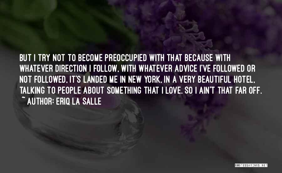 Eriq La Salle Quotes: But I Try Not To Become Preoccupied With That Because With Whatever Direction I Follow, With Whatever Advice I've Followed