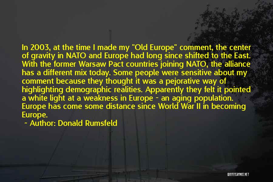 Donald Rumsfeld Quotes: In 2003, At The Time I Made My Old Europe Comment, The Center Of Gravity In Nato And Europe Had