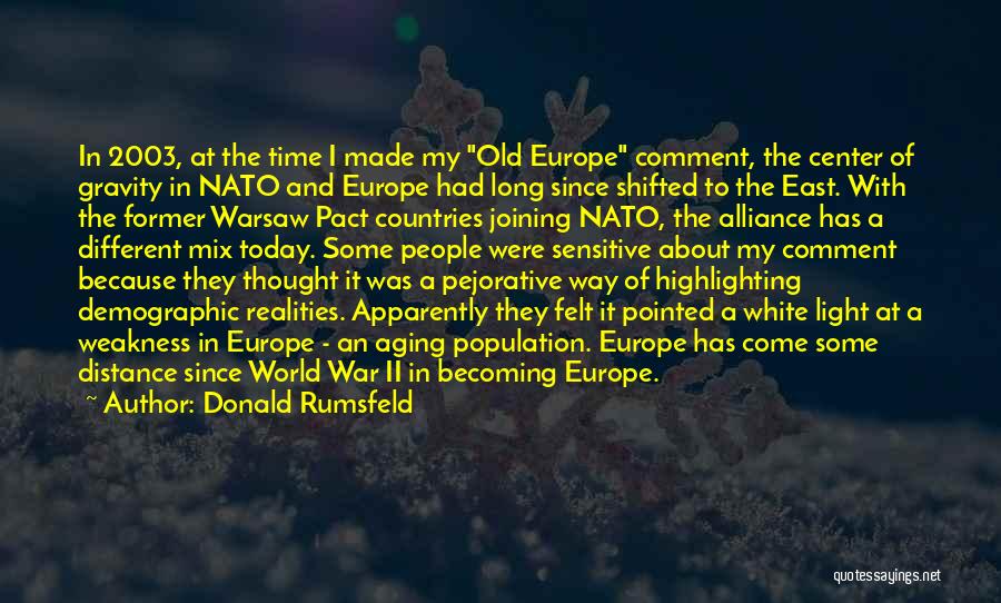 Donald Rumsfeld Quotes: In 2003, At The Time I Made My Old Europe Comment, The Center Of Gravity In Nato And Europe Had