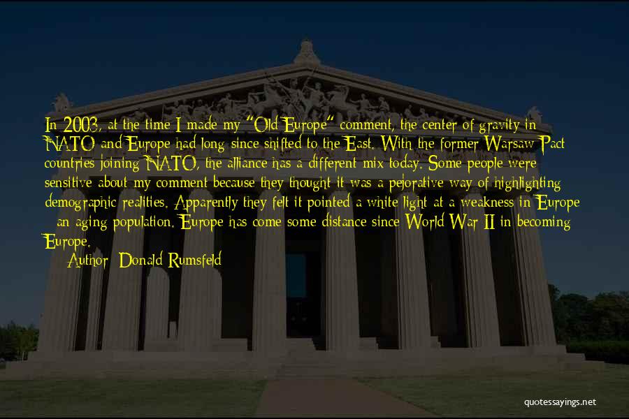 Donald Rumsfeld Quotes: In 2003, At The Time I Made My Old Europe Comment, The Center Of Gravity In Nato And Europe Had