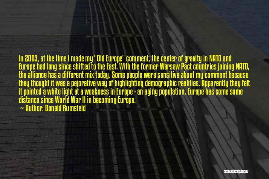 Donald Rumsfeld Quotes: In 2003, At The Time I Made My Old Europe Comment, The Center Of Gravity In Nato And Europe Had