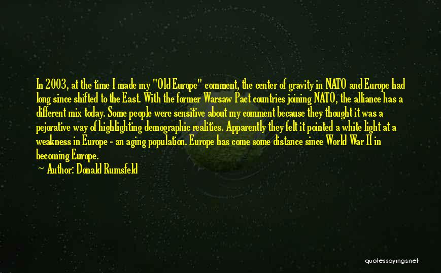 Donald Rumsfeld Quotes: In 2003, At The Time I Made My Old Europe Comment, The Center Of Gravity In Nato And Europe Had