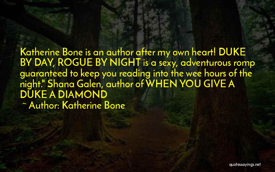 Katherine Bone Quotes: Katherine Bone Is An Author After My Own Heart! Duke By Day, Rogue By Night Is A Sexy, Adventurous Romp