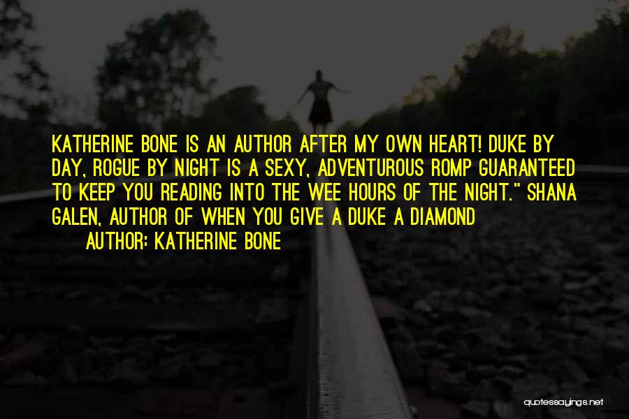 Katherine Bone Quotes: Katherine Bone Is An Author After My Own Heart! Duke By Day, Rogue By Night Is A Sexy, Adventurous Romp