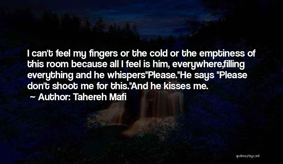 Tahereh Mafi Quotes: I Can't Feel My Fingers Or The Cold Or The Emptiness Of This Room Because All I Feel Is Him,