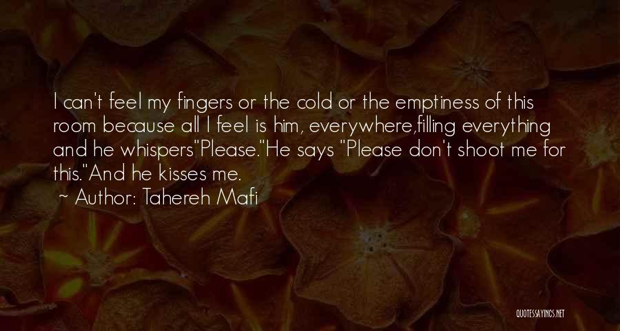 Tahereh Mafi Quotes: I Can't Feel My Fingers Or The Cold Or The Emptiness Of This Room Because All I Feel Is Him,