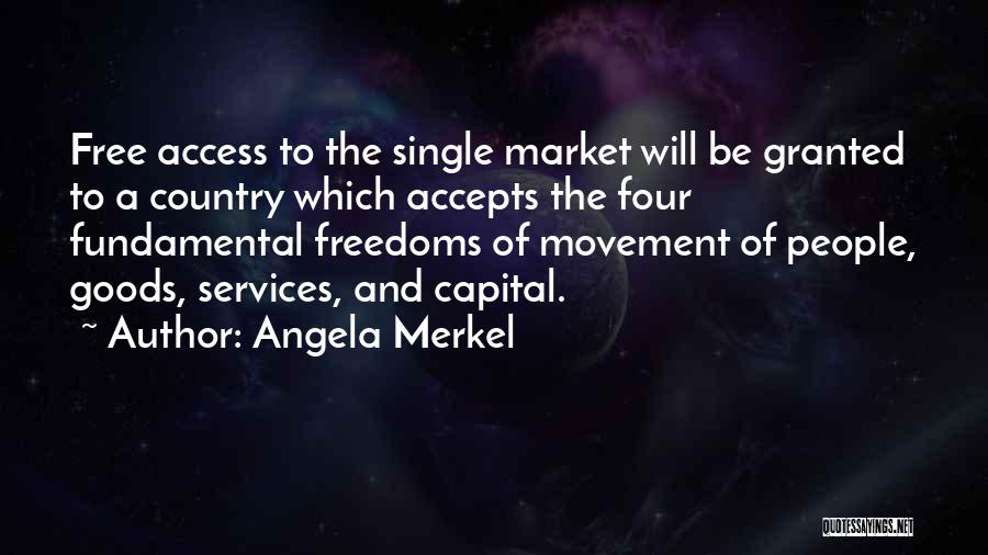 Angela Merkel Quotes: Free Access To The Single Market Will Be Granted To A Country Which Accepts The Four Fundamental Freedoms Of Movement