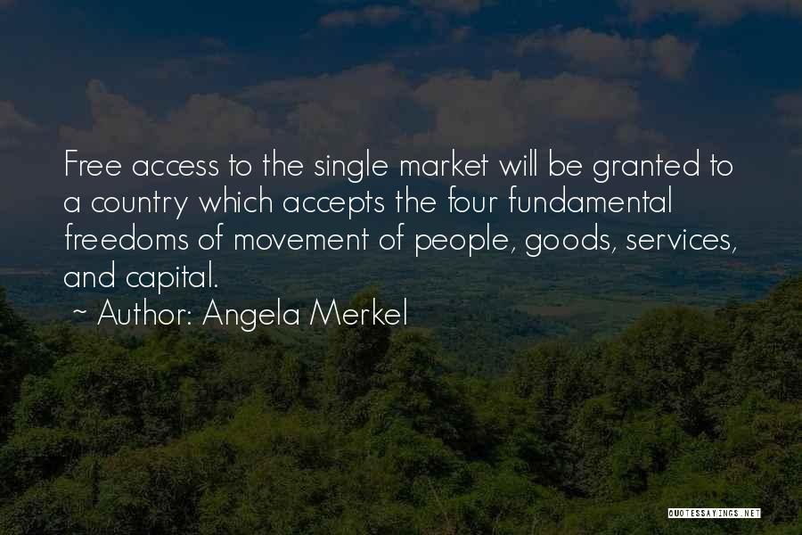 Angela Merkel Quotes: Free Access To The Single Market Will Be Granted To A Country Which Accepts The Four Fundamental Freedoms Of Movement