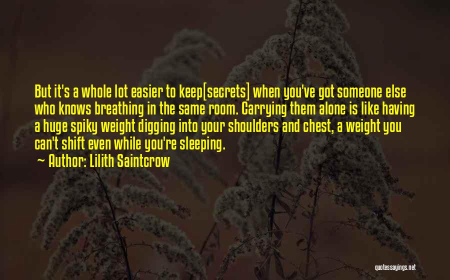 Lilith Saintcrow Quotes: But It's A Whole Lot Easier To Keep[secrets] When You've Got Someone Else Who Knows Breathing In The Same Room.