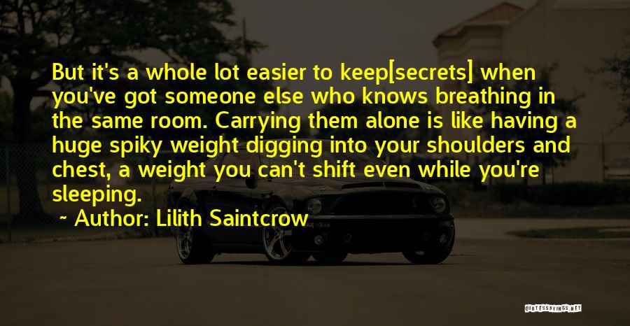 Lilith Saintcrow Quotes: But It's A Whole Lot Easier To Keep[secrets] When You've Got Someone Else Who Knows Breathing In The Same Room.