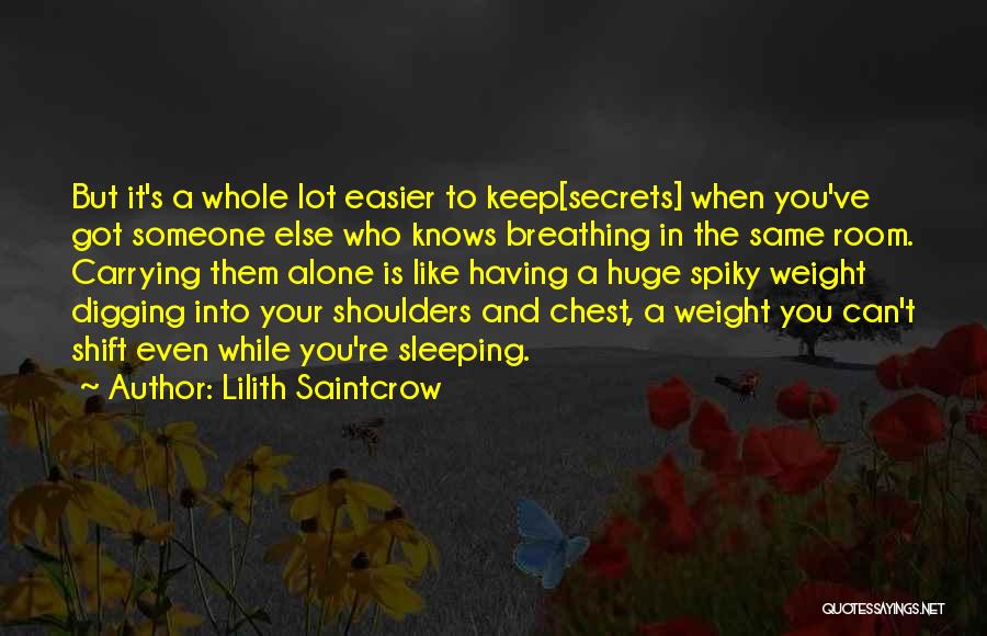 Lilith Saintcrow Quotes: But It's A Whole Lot Easier To Keep[secrets] When You've Got Someone Else Who Knows Breathing In The Same Room.