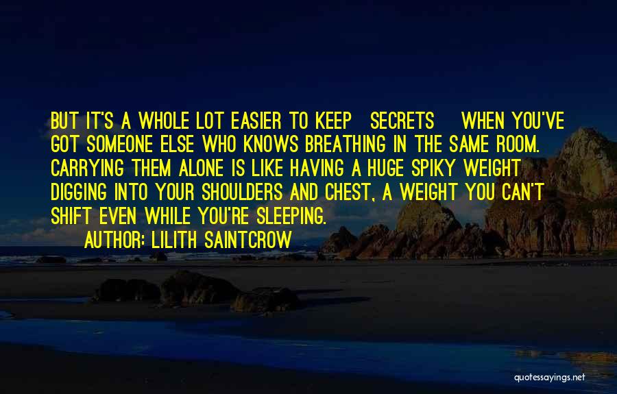 Lilith Saintcrow Quotes: But It's A Whole Lot Easier To Keep[secrets] When You've Got Someone Else Who Knows Breathing In The Same Room.