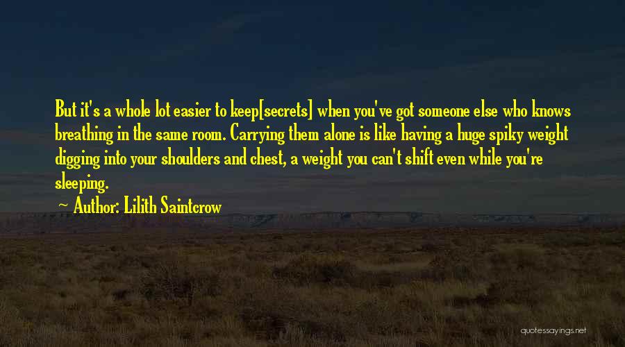 Lilith Saintcrow Quotes: But It's A Whole Lot Easier To Keep[secrets] When You've Got Someone Else Who Knows Breathing In The Same Room.