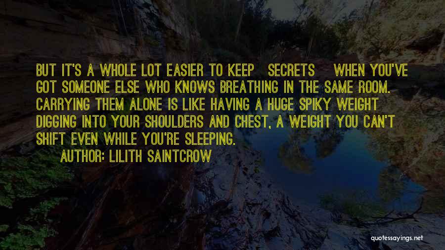 Lilith Saintcrow Quotes: But It's A Whole Lot Easier To Keep[secrets] When You've Got Someone Else Who Knows Breathing In The Same Room.