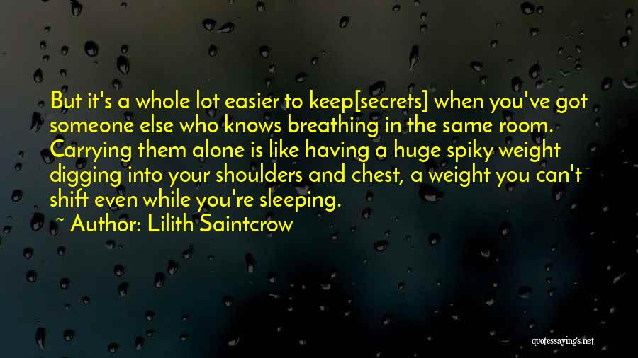 Lilith Saintcrow Quotes: But It's A Whole Lot Easier To Keep[secrets] When You've Got Someone Else Who Knows Breathing In The Same Room.