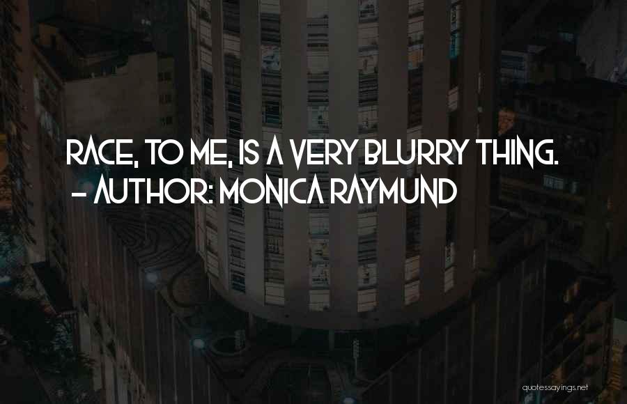 Monica Raymund Quotes: Race, To Me, Is A Very Blurry Thing.