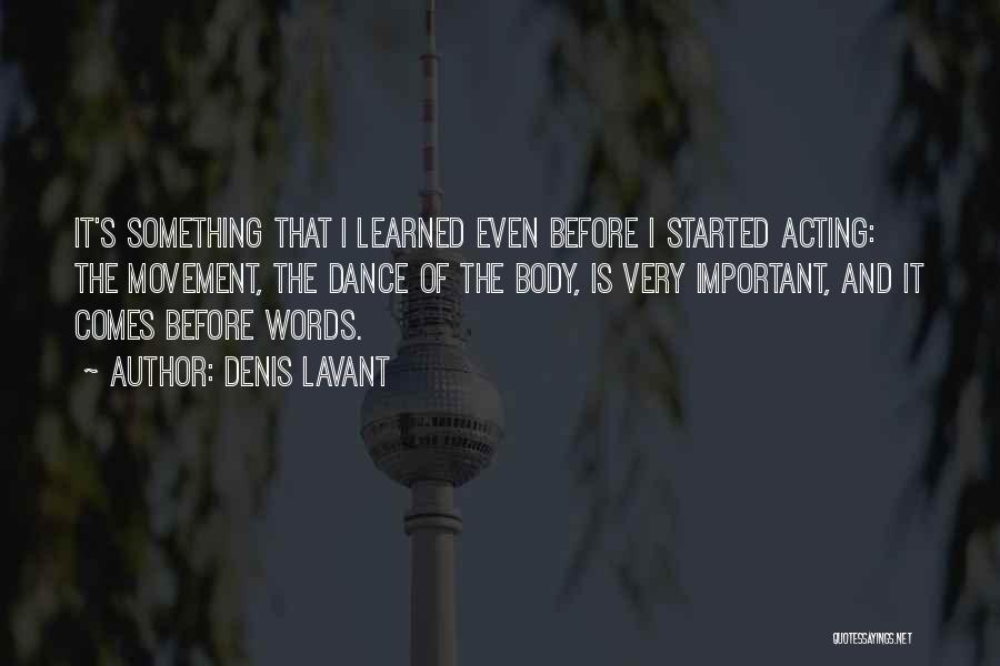 Denis Lavant Quotes: It's Something That I Learned Even Before I Started Acting: The Movement, The Dance Of The Body, Is Very Important,
