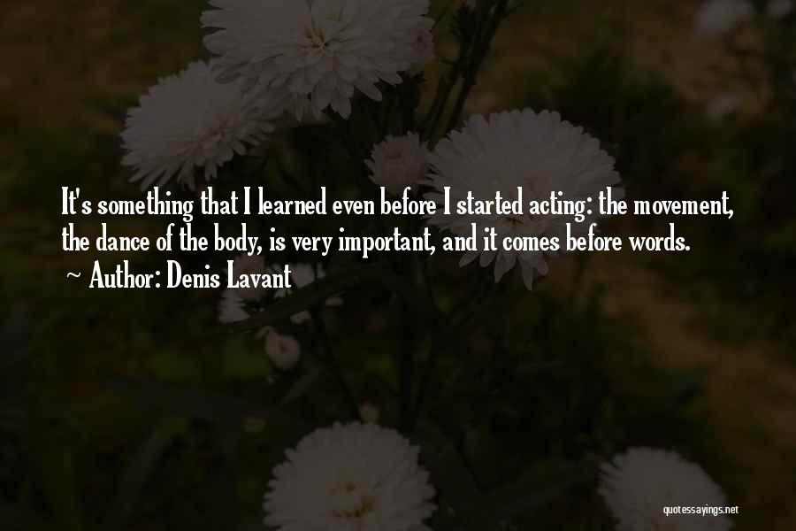 Denis Lavant Quotes: It's Something That I Learned Even Before I Started Acting: The Movement, The Dance Of The Body, Is Very Important,