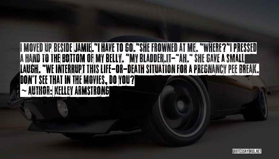 Kelley Armstrong Quotes: I Moved Up Beside Jamie.i Have To Go.she Frowned At Me. Where?i Pressed A Hand To The Bottom Of My