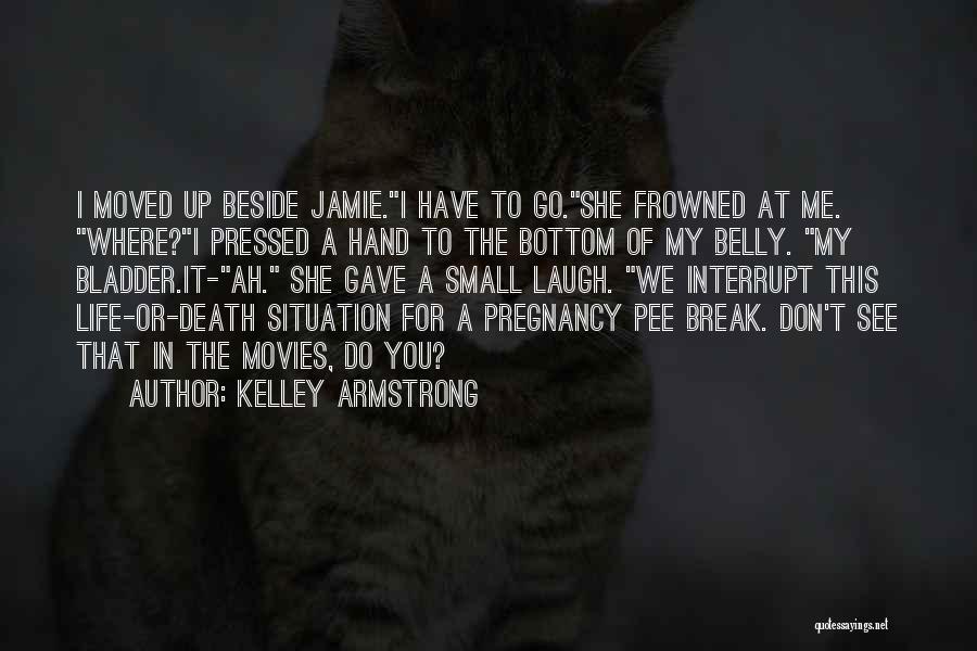 Kelley Armstrong Quotes: I Moved Up Beside Jamie.i Have To Go.she Frowned At Me. Where?i Pressed A Hand To The Bottom Of My