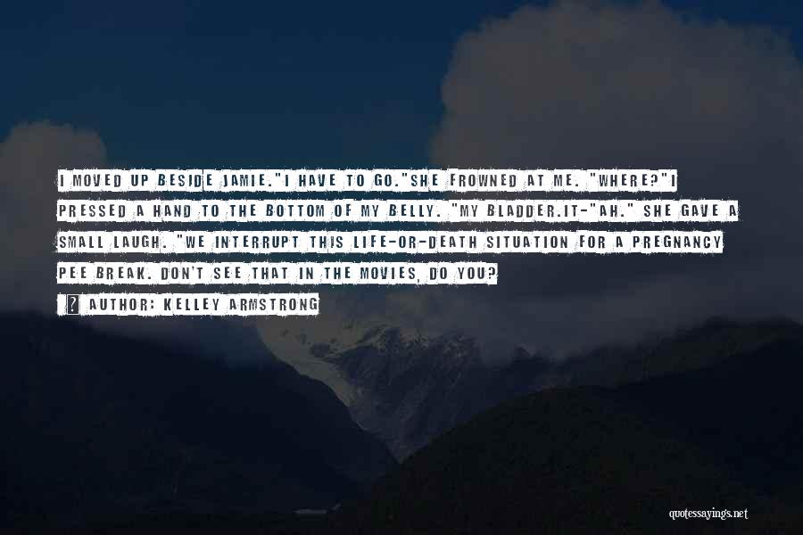 Kelley Armstrong Quotes: I Moved Up Beside Jamie.i Have To Go.she Frowned At Me. Where?i Pressed A Hand To The Bottom Of My