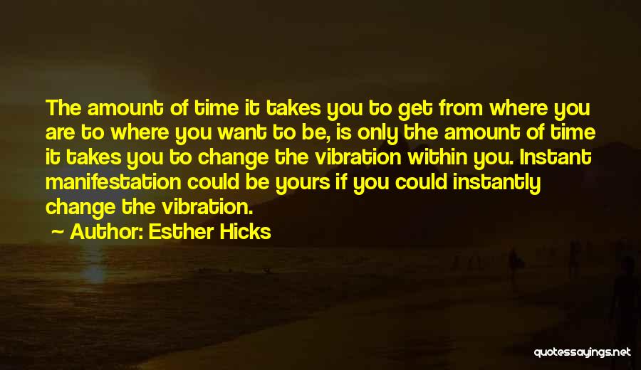 Esther Hicks Quotes: The Amount Of Time It Takes You To Get From Where You Are To Where You Want To Be, Is