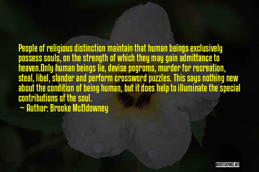 Brooke McEldowney Quotes: People Of Religious Distinction Maintain That Human Beings Exclusively Possess Souls, On The Strength Of Which They May Gain Admittance