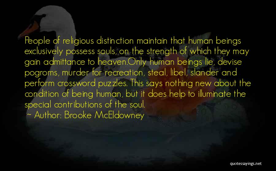 Brooke McEldowney Quotes: People Of Religious Distinction Maintain That Human Beings Exclusively Possess Souls, On The Strength Of Which They May Gain Admittance